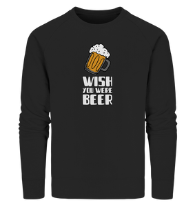 Wish you were Beer - Organic Sweatshirt