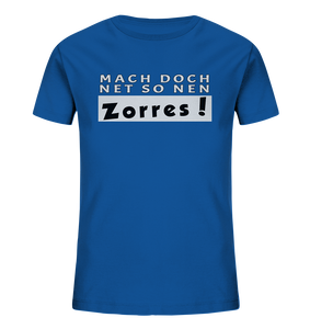 Mach doch net so nen Zorres! - Kindershirt - Kids Organic Shirt